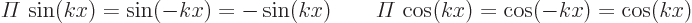 \begin{displaymath}
{\mit\Pi} \sin(kx) = \sin(-kx) = - \sin(kx) \qquad{\mit\Pi} \cos(kx) = \cos(-kx) = \cos(kx)
\end{displaymath}