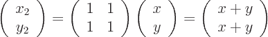 \begin{displaymath}
\left(\begin{array}{c}x_2\ y_2\end{array}\right) = \left(\b...
...ay}\right) = \left(\begin{array}{c}x+y\ x+y\end{array}\right)
\end{displaymath}