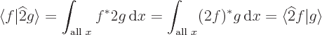 \begin{displaymath}
\langle f\vert\widehat 2 g\rangle = \int_{\mbox{\scriptsize ...
...ll }x} (2 f)^* g{ \rm d}x = \langle\widehat 2 f\vert g\rangle
\end{displaymath}