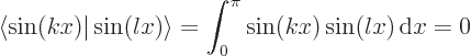 \begin{displaymath}
\langle\sin(kx)\vert\sin(lx)\rangle = \int_0^\pi\sin(kx) \sin(lx) { \rm d}x = 0
\end{displaymath}