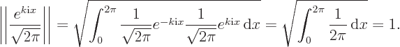 \begin{displaymath}
\left\vert\left\vert\frac{e^{k{\rm i}x}}{\sqrt{2\pi}}\right\...
...\rm d}x} = \sqrt{\int_0^{2\pi} \frac{1}{2\pi} { \rm d}x} = 1.
\end{displaymath}