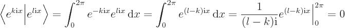 \begin{displaymath}
\Big\langle e^{k{\rm i}x} \Big\vert e^{l{\rm i}x} \Big\rangl...
...rac{1}{(l-k){\rm i}} e^{(l-k){\rm i}x} \Big\vert _0^{2\pi} = 0
\end{displaymath}