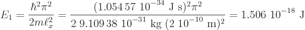 \begin{displaymath}
E_1 = \frac{\hbar^2\pi^2}{2m\ell_x^2} = \frac{(\mbox{1.054 ...
...mbox{10$\POW9,{-10}$ m})^2} = \mbox{1.506 10$\POW9,{-18}$ J}
\end{displaymath}