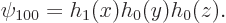 \begin{displaymath}
\psi_{100} = h_1(x) h_0(y) h_0(z).
\end{displaymath}