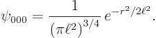 \begin{displaymath}
\psi_{000} = {\displaystyle\frac{1}{\left(\pi\ell^2\right)^{3/4}}} e^{-r^2/2\ell^2}.
\end{displaymath}