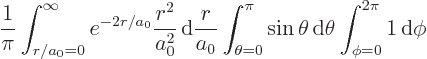 \begin{displaymath}
\frac{1}{\pi} \int_{r/a_0=0}^\infty e^{-2r/a_0} \frac{r^2}{a...
...\sin\theta{ \rm d}\theta\int_{\phi =0}^{2\pi} 1 { \rm d}\phi
\end{displaymath}