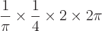 \begin{displaymath}
\frac{1}{\pi} \times\frac 14 \times 2 \times 2\pi
\end{displaymath}