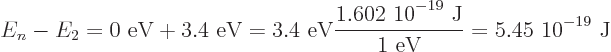 \begin{displaymath}
E_n-E_2 = \mbox{0 eV}+\mbox{3.4 eV}= \mbox{3.4 eV} \frac{\mb...
...POW9,{-19}$ J}}{\mbox{1 eV}} = \mbox{5.45 10$\POW9,{-19}$ J}
\end{displaymath}