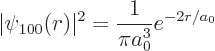 \begin{displaymath}
\vert\psi_{100}(r)\vert^2 = \frac{1}{\pi a_0^3} e^{-2r/a_0}
\end{displaymath}