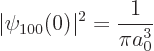 \begin{displaymath}
\vert\psi_{100}(0)\vert^2 = \frac{1}{\pi a_0^3}
\end{displaymath}