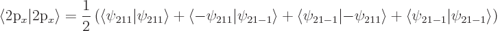 \begin{displaymath}
\langle\mbox{2p$_x$}\vert\mbox{2p$_x$}\rangle = \frac 1{2} \...
... + \left\langle\psi_{21-1}\vert\psi_{21-1}\right\rangle\right)
\end{displaymath}