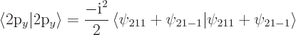 \begin{displaymath}
\langle\mbox{2p$_y$}\vert\mbox{2p$_y$}\rangle = \frac{-{\rm ...
...\psi_{211}+\psi_{21-1}\vert\psi_{211}+\psi_{21-1}\right\rangle
\end{displaymath}