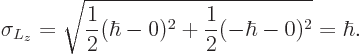 \begin{displaymath}
\sigma_{L_z}= \sqrt{\frac 12(\hbar -0)^2+\frac 12(-\hbar -0)^2} = \hbar .
\end{displaymath}