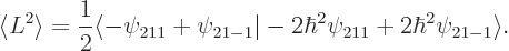 \begin{displaymath}
\langle L^2\rangle =\frac 12 \langle -\psi_{211}+\psi_{21-1}\vert -2\hbar^2\psi_{211}+2\hbar^2\psi_{21-1}\rangle .
\end{displaymath}