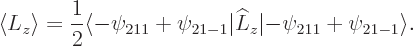 \begin{displaymath}
\langle L_z\rangle =\frac 12 \langle -\psi_{211}+\psi_{21-1}\vert\L _z\vert{-}\psi_{211}+\psi_{21-1}\rangle .
\end{displaymath}