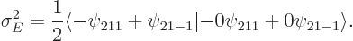 \begin{displaymath}
\sigma_E^2 = \frac 12 \langle -\psi_{211}+\psi_{21-1}\vert{-}0\psi_{211}+0\psi_{21-1}\rangle .
\end{displaymath}