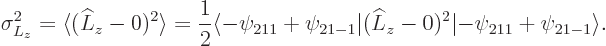 \begin{displaymath}
\sigma_{L_z}^2=\langle(\L _z-0)^2\rangle =\frac 12 \langle -...
..._{21-1}\vert(\L _z-0)^2\vert{-}\psi_{211}+\psi_{21-1}\rangle .
\end{displaymath}