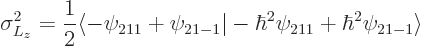 \begin{displaymath}
\sigma_{L_z}^2=\frac 12 \langle -\psi_{211}+\psi_{21-1}\vert -\hbar^2\psi_{211}+\hbar^2\psi_{21-1}\rangle
\end{displaymath}