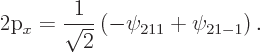 \begin{displaymath}
\mbox{2p$_x$} = \frac 1{\sqrt 2}\left(-\psi_{211}+\psi_{21-1}\right).
\end{displaymath}