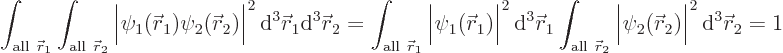 \begin{displaymath}
\int_{{\rm all }{\skew0\vec r}_1}\int_{{\rm all }{\skew0\v...
...({\skew0\vec r}_2)\Big\vert^2 { \rm d}^3 {\skew0\vec r}_2 = 1
\end{displaymath}