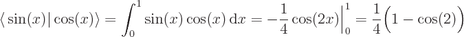 \begin{displaymath}
\left\langle\vphantom{\cos(x)}\sin(x)\hspace{-\nulldelimiter...
...frac 14 \cos(2x)\bigg\vert _0^1 = \frac 14 \Big(1-\cos(2)\Big)
\end{displaymath}