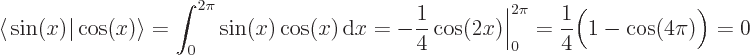 \begin{displaymath}
\left\langle\vphantom{\cos(x)}\sin(x)\hspace{-\nulldelimiter...
...(2x)\bigg\vert _0^{2\pi} = \frac 14 \Big(1-\cos(4\pi)\Big) = 0
\end{displaymath}