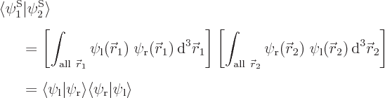 \begin{eqnarray*}\lefteqn{\langle\psi^{\rm S}_1\vert\psi^{\rm S}_2\rangle} \ &&...
..._{\rm {r}}\rangle\langle\psi_{\rm {r}}\vert\psi_{\rm {l}}\rangle
\end{eqnarray*}