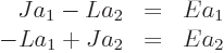 \begin{displaymath}
\begin{array}{rcl} J a_1 - L a_2 & = & E a_1 \ - L a_1 + J a_2 & = & E a_2
\end{array}\end{displaymath}