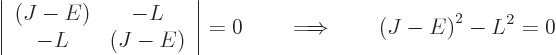 \begin{displaymath}
\left\vert
\begin{array}{cc} \left(J-E\right) & - L \ - L &...
...rt = 0 \qquad\Longrightarrow\qquad\left(J-E\right)^2 - L^2 = 0
\end{displaymath}