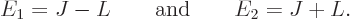 \begin{displaymath}
E_1 = J - L \qquad\mbox{and}\qquad E_2 = J + L.
\end{displaymath}