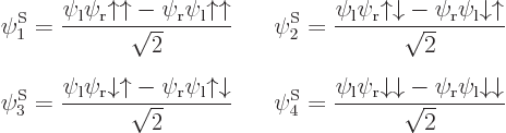 \begin{eqnarray*}\psi^{\rm S}_1 = \frac{\psi_{\rm {l}}\psi_{\rm {r}}{\uparrow}{\...
... \psi_{\rm {r}}\psi_{\rm {l}}{\downarrow}{\downarrow}}{\sqrt{2}}
\end{eqnarray*}