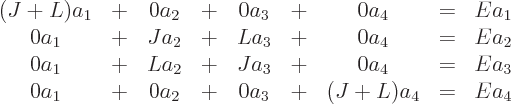 \begin{displaymath}
\begin{array}{ccccccccl} (J+L) a_1 & + & 0 a_2 & + & 0 a_3 &...
...& + & 0 a_2 & + & 0 a_3 & + & (J+L) a_4 & = & E a_4
\end{array}\end{displaymath}