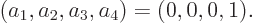 \begin{displaymath}
(a_1,a_2,a_3,a_4) = (0,0,0,1).
\end{displaymath}