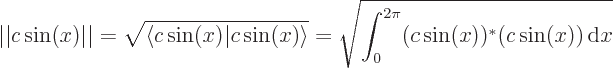 \begin{displaymath}
\vert\vert c\sin(x)\vert\vert = \sqrt{\left\langle\vphantom{...
...gle } = \sqrt{\int_0^{2\pi} (c \sin(x))^*(c\sin(x)){ \rm d}x}
\end{displaymath}