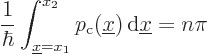 \begin{displaymath}
\frac{1}{\hbar} \int_{{\underline x}=x_1}^{x_2} p_{\rm {c}}({\underline x}) { \rm d}{\underline x}= n \pi
\end{displaymath}