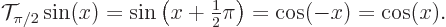 \begin{displaymath}
{\cal T}_{\pi /2}\sin(x)=\sin\left(x+{\textstyle\frac{1}{2}}\pi\right) = \cos(-x) = \cos(x).
\end{displaymath}
