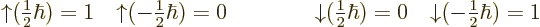 \begin{displaymath}
{\uparrow}({\textstyle\frac{1}{2}}\hbar)=1\quad
{\uparrow}...
...}\hbar)=0\quad
{\downarrow}(-{\textstyle\frac{1}{2}}\hbar)=1
\end{displaymath}