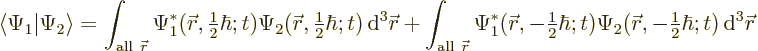 \begin{displaymath}
\langle\Psi_1\vert\Psi_2\rangle
=
\int_{{\rm all}\ {\skew...
...r},-{\textstyle\frac{1}{2}}\hbar;t) {\,\rm d}^3 {\skew0\vec r}
\end{displaymath}