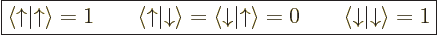 \begin{displaymath}
\fbox{$\displaystyle
\langle{\uparrow}\vert{\uparrow}\rang...
... \qquad
\langle{\downarrow}\vert{\downarrow}\rangle = 1
$} %
\end{displaymath}