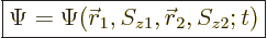 \begin{displaymath}
\fbox{$\displaystyle
\Psi = \Psi({\skew0\vec r}_1,S_{z1},{\skew0\vec r}_2,S_{z2};t)
$}
\end{displaymath}