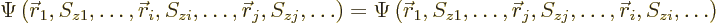 \begin{displaymath}
\Psi\left({\skew0\vec r}_1, S_{z1}, \ldots,
{\skew0\vec r}...
... r}_j, S_{zj}, \ldots, {\skew0\vec r}_i, S_{zi}, \ldots\right)
\end{displaymath}