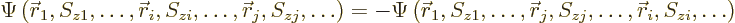 \begin{displaymath}
\strut\Psi\left({\skew0\vec r}_1, S_{z1}, \ldots, {\skew0\v...
... r}_j, S_{zj}, \ldots, {\skew0\vec r}_i, S_{zi}, \ldots\right)
\end{displaymath}