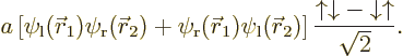 \begin{displaymath}
a \left[
\psi_{\rm {l}}({\skew0\vec r}_1)\psi_{\rm {r}}({\...
...\frac{{\uparrow}{\downarrow}- {\downarrow}{\uparrow}}{\sqrt2}.
\end{displaymath}