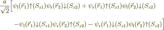 \begin{eqnarray*}
&&
\frac{a}{\sqrt2}
\Big[
\psi_{\rm {l}}({\skew0\vec r}_1)...
...S_{z1})\psi_{\rm {l}}({\skew0\vec r}_2){\uparrow}(S_{z2})
\Big]
\end{eqnarray*}