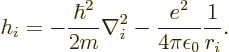 \begin{displaymath}
h_i = - \frac{\hbar^2}{2m} \nabla_i^2
- \frac{e^2}{4\pi\epsilon_0} \frac{1}{r_i}.
\end{displaymath}