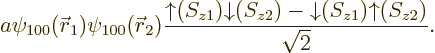 \begin{displaymath}
a \psi_{100}({\skew0\vec r}_1) \psi_{100}({\skew0\vec r}_2)...
...ow}(S_{z2})-{\downarrow}(S_{z1}){\uparrow}(S_{z2})}{\sqrt{2}}.
\end{displaymath}