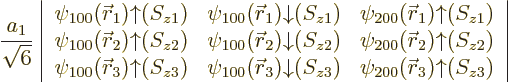 $\displaystyle \frac{a_1}{\sqrt{6}}
\left\vert
\begin{array}{ccc}
\psi_{100}({\s...
...S_{z3}) &
\psi_{200}({\skew0\vec r}_3){\uparrow}(S_{z3})
\end{array}\right\vert$