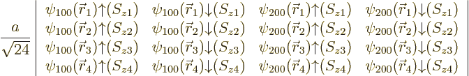 \begin{displaymath}
\frac{a}{\sqrt{24}}
\left\vert
\begin{array}{cccc}
\psi_...
...{\skew0\vec r}_4){\downarrow}(S_{z4})
\end{array} \right\vert
\end{displaymath}