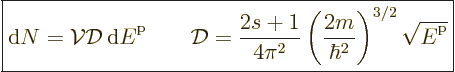 \begin{displaymath}
\fbox{$\displaystyle
{\rm d}N = {\cal V}{\cal D}{\,\rm d}{...
...{2m}{\hbar^2}\right)^{3/2} \sqrt{{\vphantom' E}^{\rm p}}
$} %
\end{displaymath}