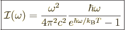 \begin{displaymath}
\fbox{$\displaystyle
{\cal I}(\omega) =
\frac{\omega^2}{4...
...2c^2} \frac{\hbar\omega}{e^{\hbar\omega/{k_{\rm B}}T}-1}
$} %
\end{displaymath}